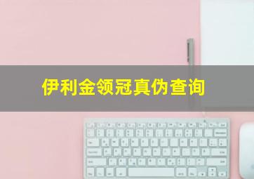 伊利金领冠真伪查询