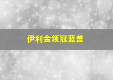 伊利金领冠蓝盖