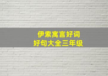 伊索寓言好词好句大全三年级