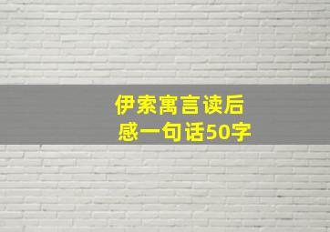 伊索寓言读后感一句话50字