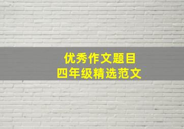 优秀作文题目四年级精选范文