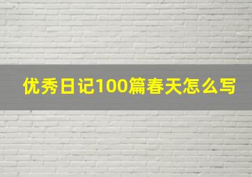 优秀日记100篇春天怎么写