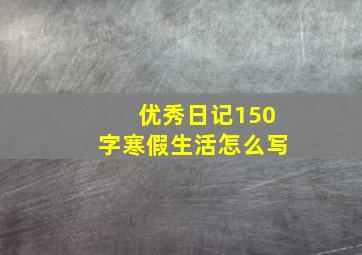 优秀日记150字寒假生活怎么写