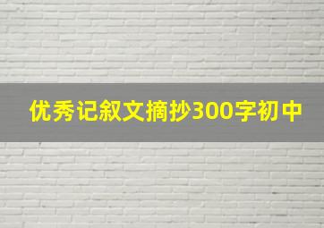 优秀记叙文摘抄300字初中