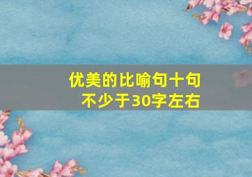 优美的比喻句十句不少于30字左右