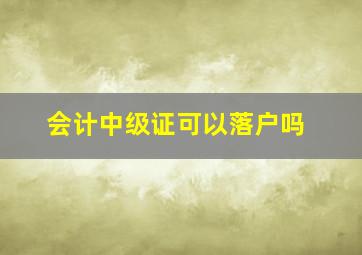 会计中级证可以落户吗