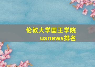 伦敦大学国王学院usnews排名