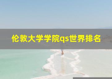 伦敦大学学院qs世界排名