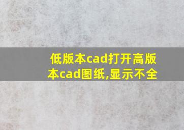 低版本cad打开高版本cad图纸,显示不全