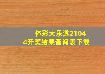 体彩大乐透21044开奖结果查询表下载