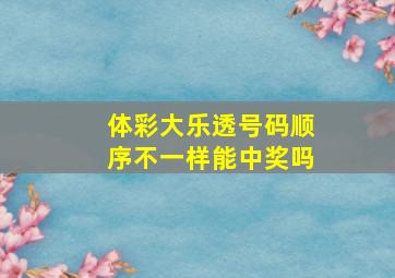 体彩大乐透号码顺序不一样能中奖吗