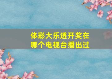 体彩大乐透开奖在哪个电视台播出过