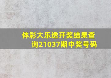 体彩大乐透开奖结果查询21037期中奖号码