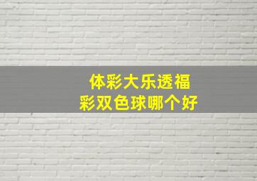 体彩大乐透福彩双色球哪个好