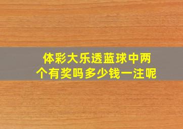 体彩大乐透蓝球中两个有奖吗多少钱一注呢