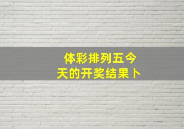 体彩排列五今天的开奖结果卜