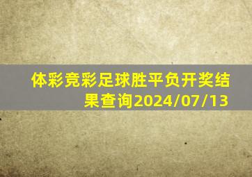 体彩竞彩足球胜平负开奖结果查询2024/07/13