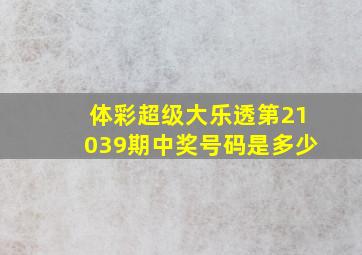 体彩超级大乐透第21039期中奖号码是多少