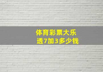 体育彩票大乐透7加3多少钱