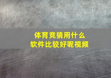 体育竞猜用什么软件比较好呢视频