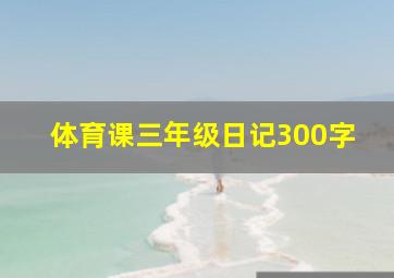 体育课三年级日记300字