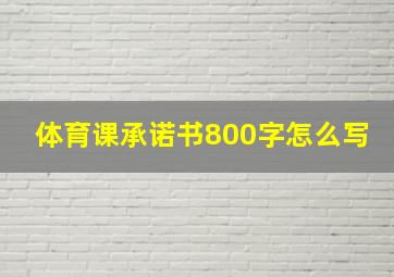 体育课承诺书800字怎么写