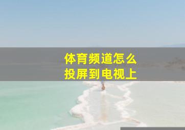 体育频道怎么投屏到电视上