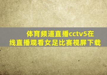 体育频道直播cctv5在线直播观看女足比赛视屏下载