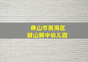 佛山市南海区狮山狮中幼儿园