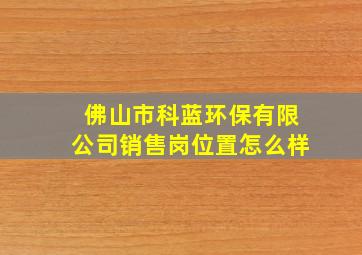 佛山市科蓝环保有限公司销售岗位置怎么样