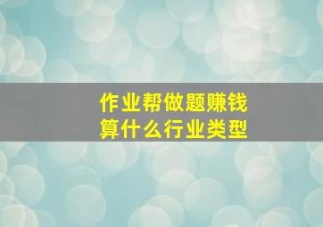 作业帮做题赚钱算什么行业类型