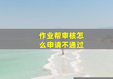 作业帮审核怎么申请不通过