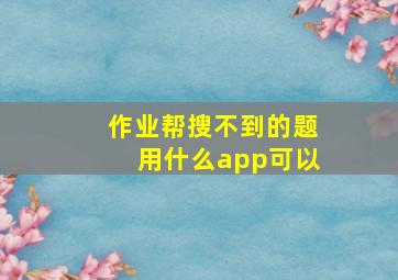 作业帮搜不到的题用什么app可以