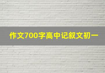 作文700字高中记叙文初一