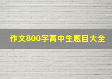 作文800字高中生题目大全