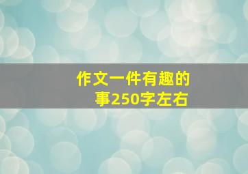 作文一件有趣的事250字左右