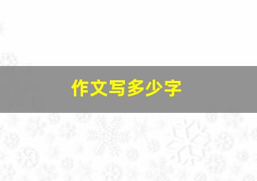 作文写多少字