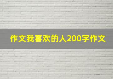 作文我喜欢的人200字作文