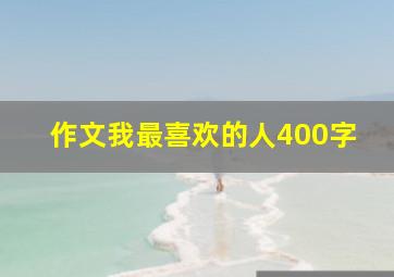 作文我最喜欢的人400字