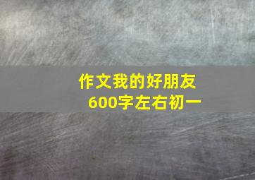 作文我的好朋友600字左右初一