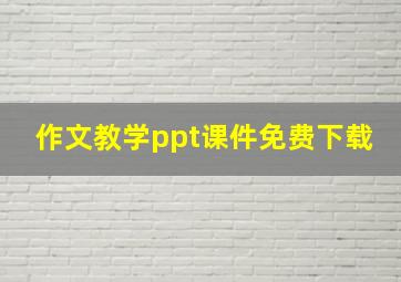 作文教学ppt课件免费下载