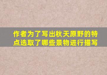 作者为了写出秋天原野的特点选取了哪些景物进行描写