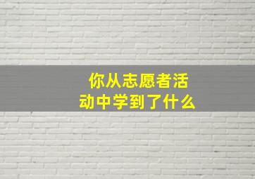 你从志愿者活动中学到了什么