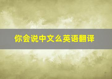 你会说中文么英语翻译