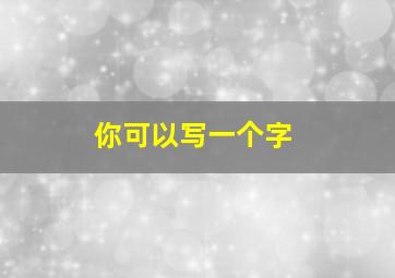 你可以写一个字