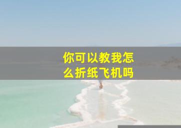 你可以教我怎么折纸飞机吗