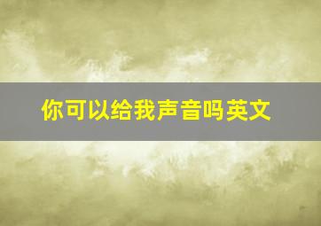 你可以给我声音吗英文