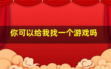 你可以给我找一个游戏吗