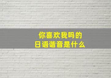 你喜欢我吗的日语谐音是什么