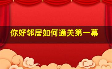 你好邻居如何通关第一幕